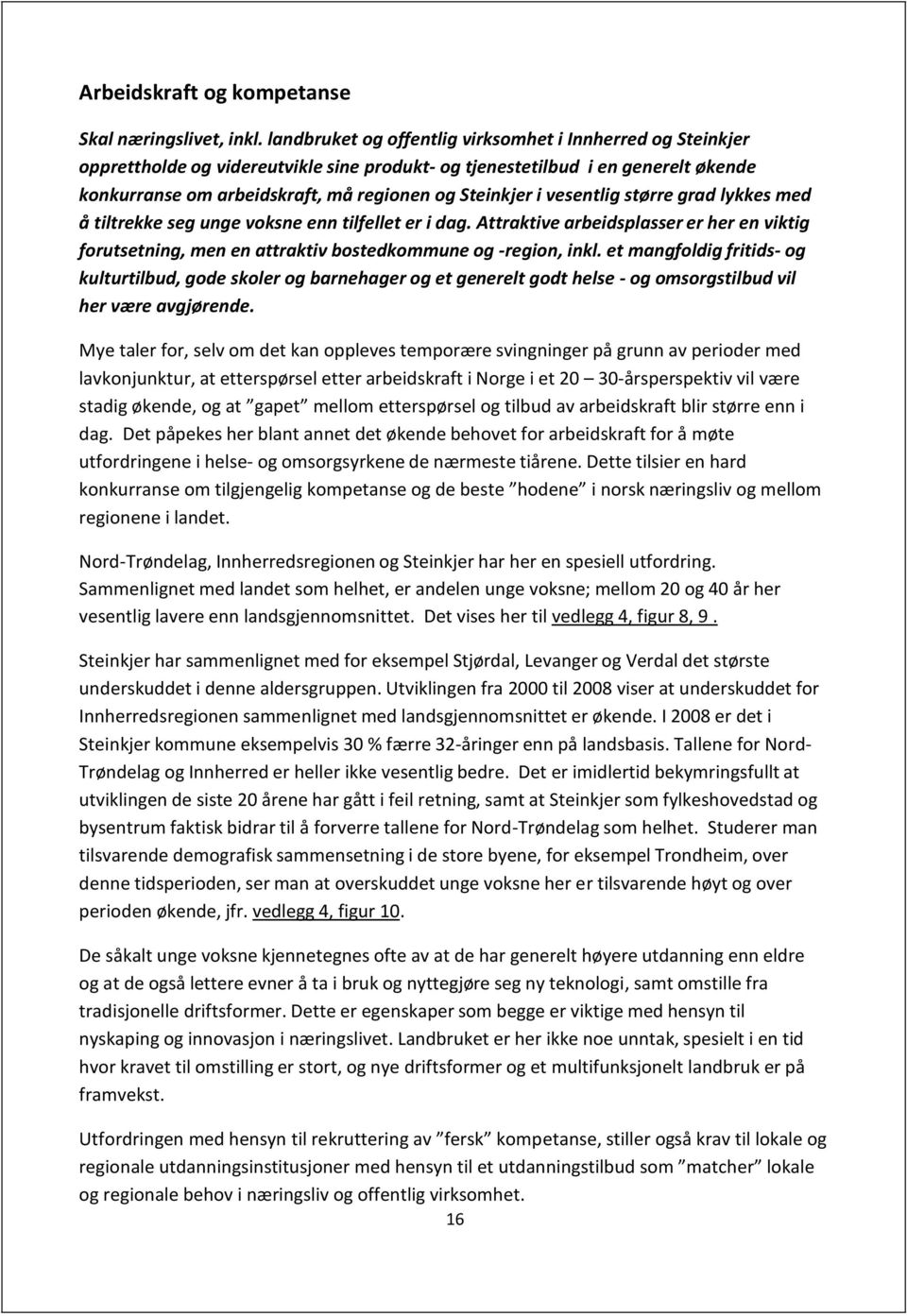 vesentlig større grad lykkes med å tiltrekke seg unge voksne enn tilfellet er i dag. Attraktive arbeidsplasser er her en viktig forutsetning, men en attraktiv bostedkommune og -region, inkl.