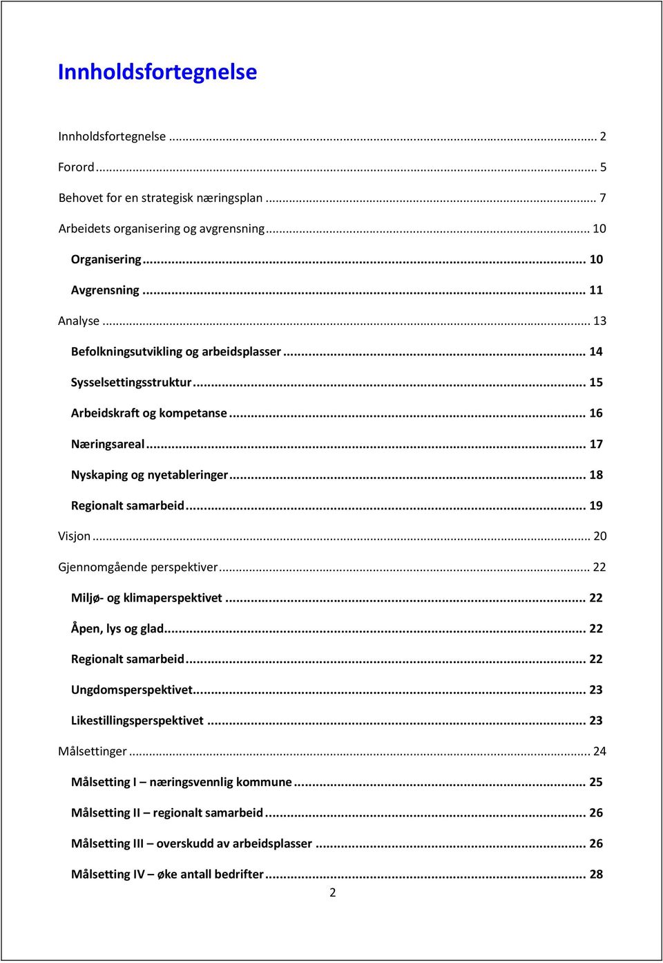 .. 19 Visjon... 20 Gjennomgående perspektiver... 22 Miljø- og klimaperspektivet... 22 Åpen, lys og glad... 22 Regionalt samarbeid... 22 Ungdomsperspektivet... 23 Likestillingsperspektivet.