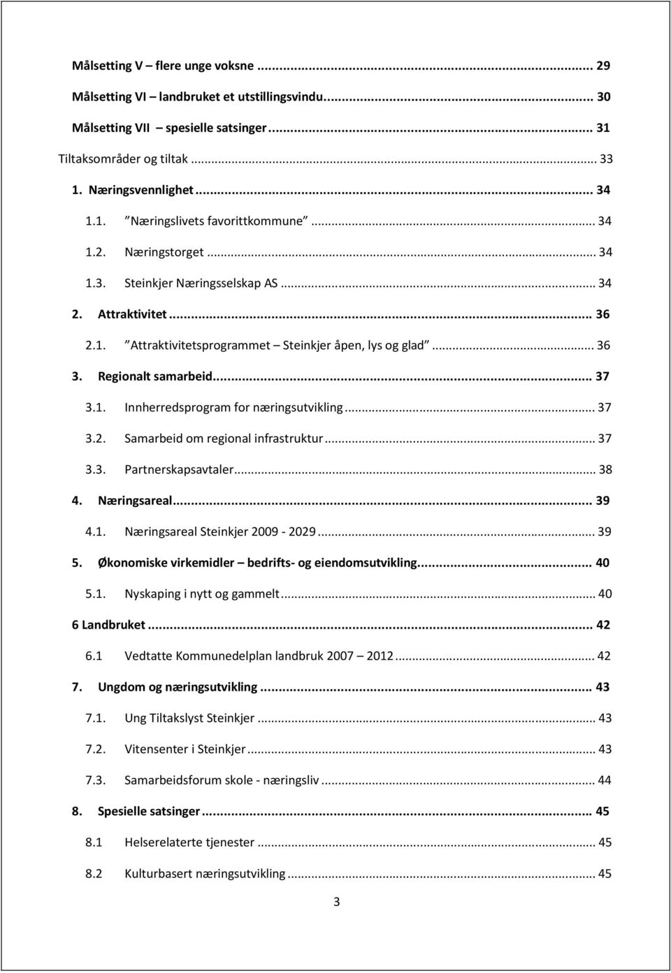 .. 37 3.2. Samarbeid om regional infrastruktur... 37 3.3. Partnerskapsavtaler... 38 4. Næringsareal... 39 4.1. Næringsareal Steinkjer 2009-2029... 39 5.