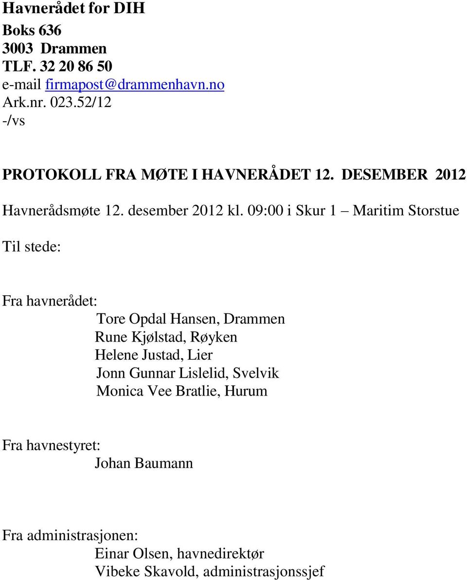 09:00 i Skur 1 Maritim Storstue Til stede: Fra havnerådet: Tore Opdal Hansen, Drammen Rune Kjølstad, Røyken Helene