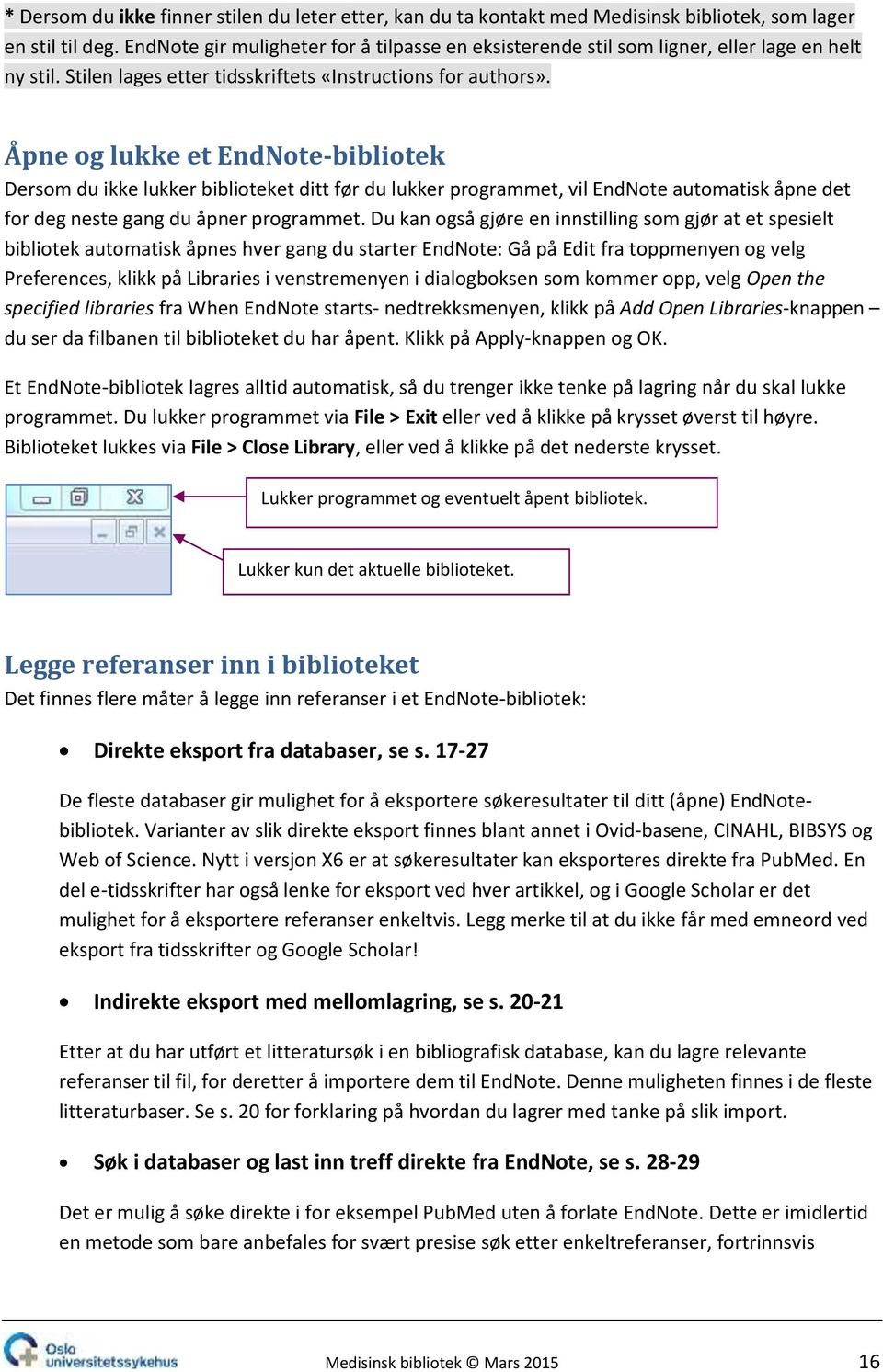 Åpne og lukke et EndNote-bibliotek Dersom du ikke lukker biblioteket ditt før du lukker programmet, vil EndNote automatisk åpne det for deg neste gang du åpner programmet.