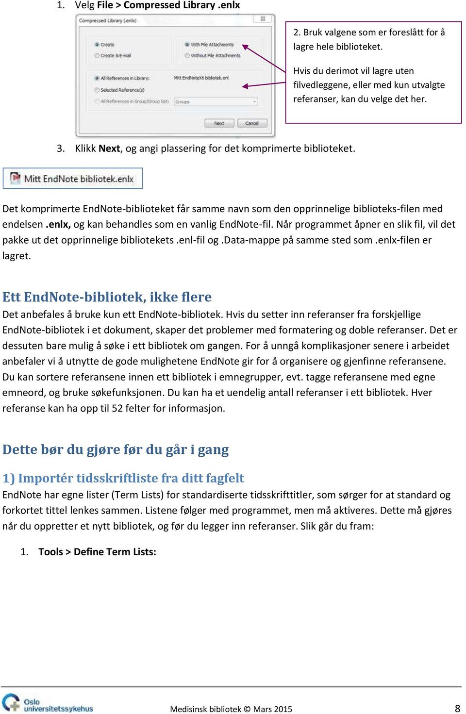 Det komprimerte EndNote-biblioteket får samme navn som den opprinnelige biblioteks-filen med endelsen.enlx, og kan behandles som en vanlig EndNote-fil.