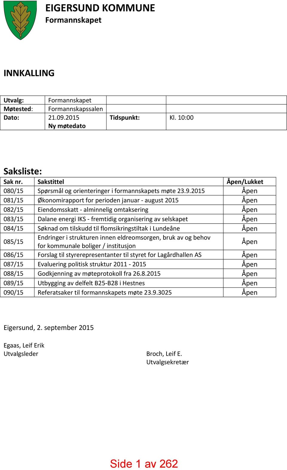 2015 Åpen 081/15 Økonomirapport for perioden januar august 2015 Åpen 082/15 Eiendomsskatt alminnelig omtaksering Åpen 083/15 Dalane energi IKS fremtidig organisering av selskapet Åpen 084/15 Søknad