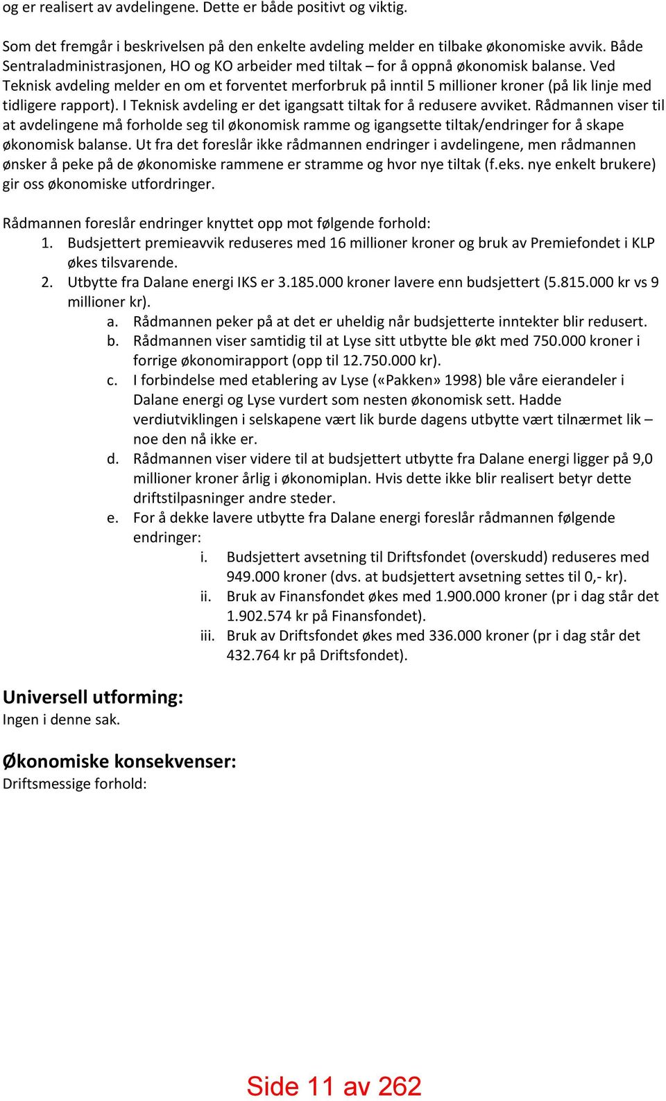 Ved Teknisk avdeling melder en om et forventet merforbruk på inntil 5 millioner kroner (på lik linje med tidligere rapport). I Teknisk avdeling er det igangsatt tiltak for å redusere avviket.