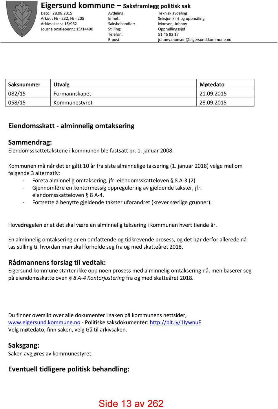 no Saksnummer Utvalg Møtedato 082/15 Formannskapet 21.09.2015 058/15 Kommunestyret 28.09.2015 Eiendomsskatt alminnelig omtaksering Sammendrag: Eiendomsskattetakstene i kommunen ble fastsatt pr. 1.