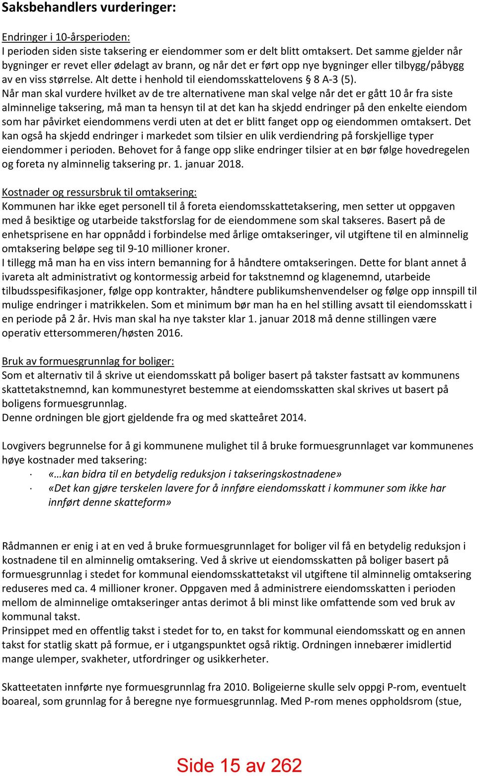 Når man skal vurdere hvilket av de tre alternativene man skal velge når det er gått 10 år fra siste alminnelige taksering, må man ta hensyn til at det kan ha skjedd endringer på den enkelte eiendom