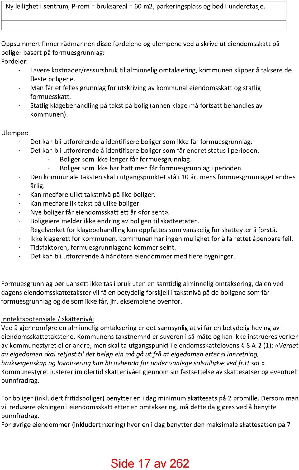 slipper å taksere de fleste boligene. Man får et felles grunnlag for utskriving av kommunal eiendomsskatt og statlig formuesskatt.