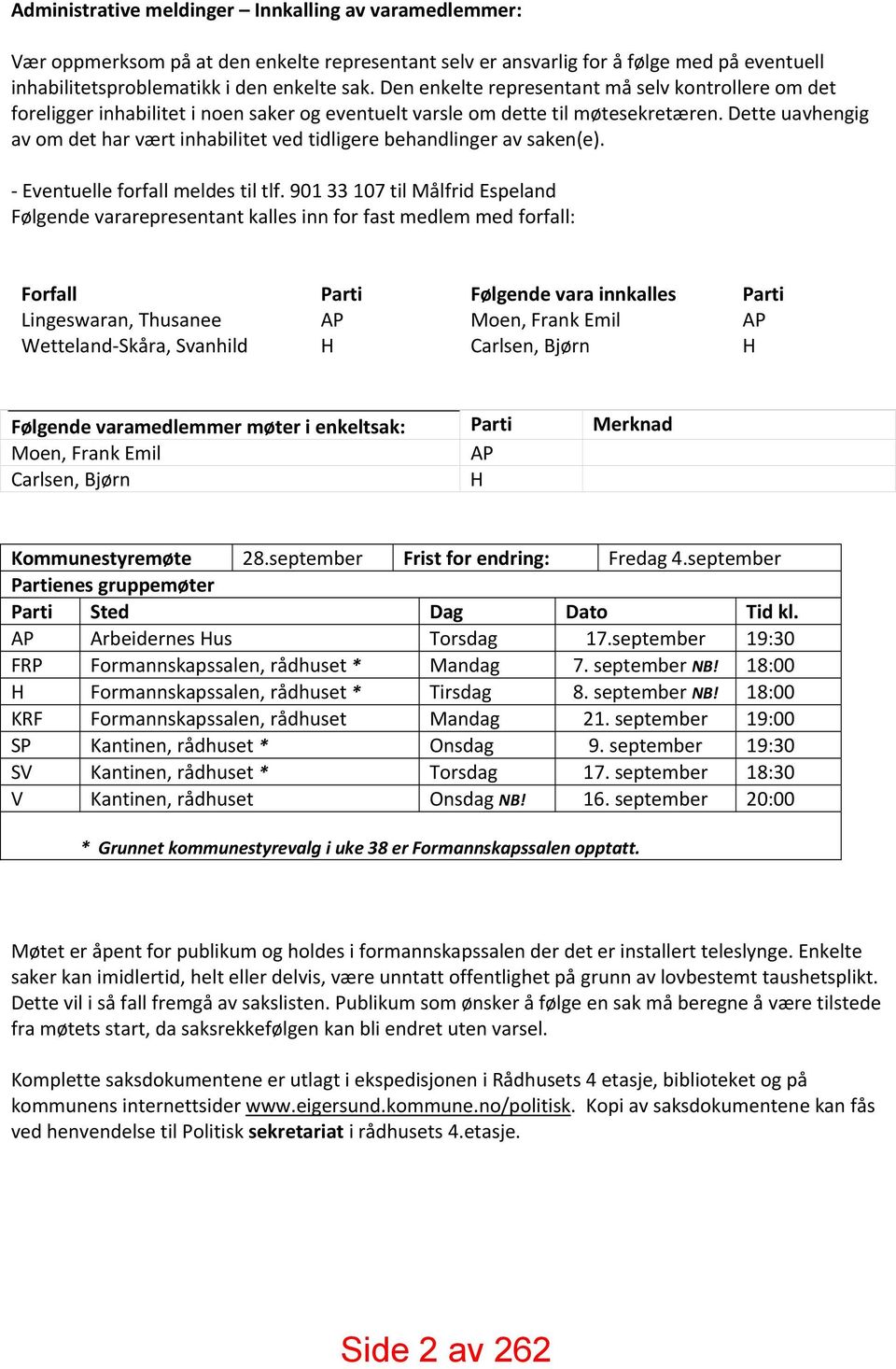 Dette uavhengig av om det har vært inhabilitet ved tidligere behandlinger av saken(e). Eventuelle forfall meldes til tlf.