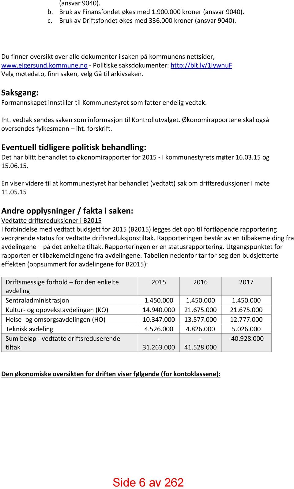 Iht. vedtak sendes saken som informasjon til Kontrollutvalget. Økonomirapportene skal også oversendes fylkesmann iht. forskrift.