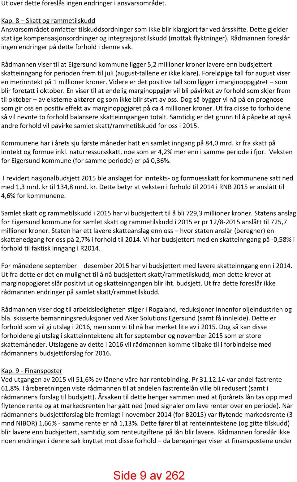 Rådmannen viser til at Eigersund kommune ligger 5,2 millioner kroner lavere enn budsjettert skatteinngang for perioden frem til juli (august tallene er ikke klare).