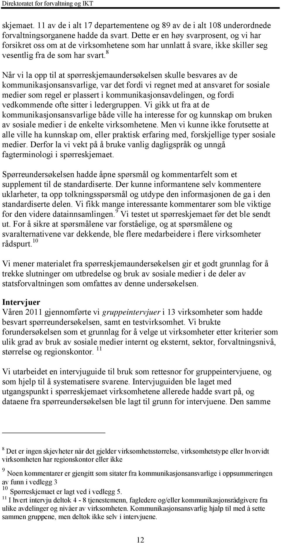 8 Når vi la opp til at spørreskjemaundersøkelsen skulle besvares av de kommunikasjonsansvarlige, var det fordi vi regnet med at ansvaret for sosiale medier som regel er plassert i