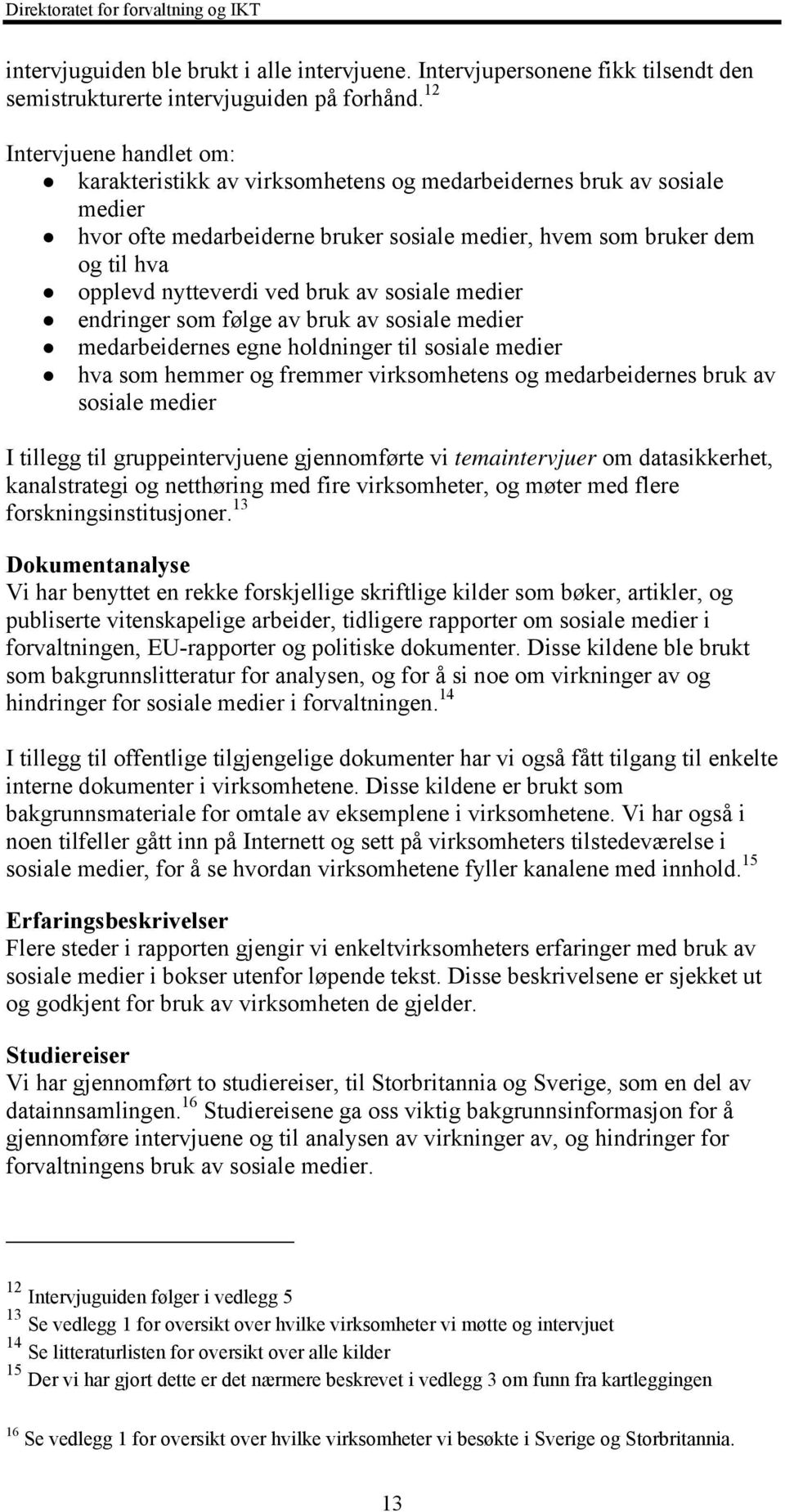 ved bruk av sosiale medier endringer som følge av bruk av sosiale medier medarbeidernes egne holdninger til sosiale medier hva som hemmer og fremmer virksomhetens og medarbeidernes bruk av sosiale