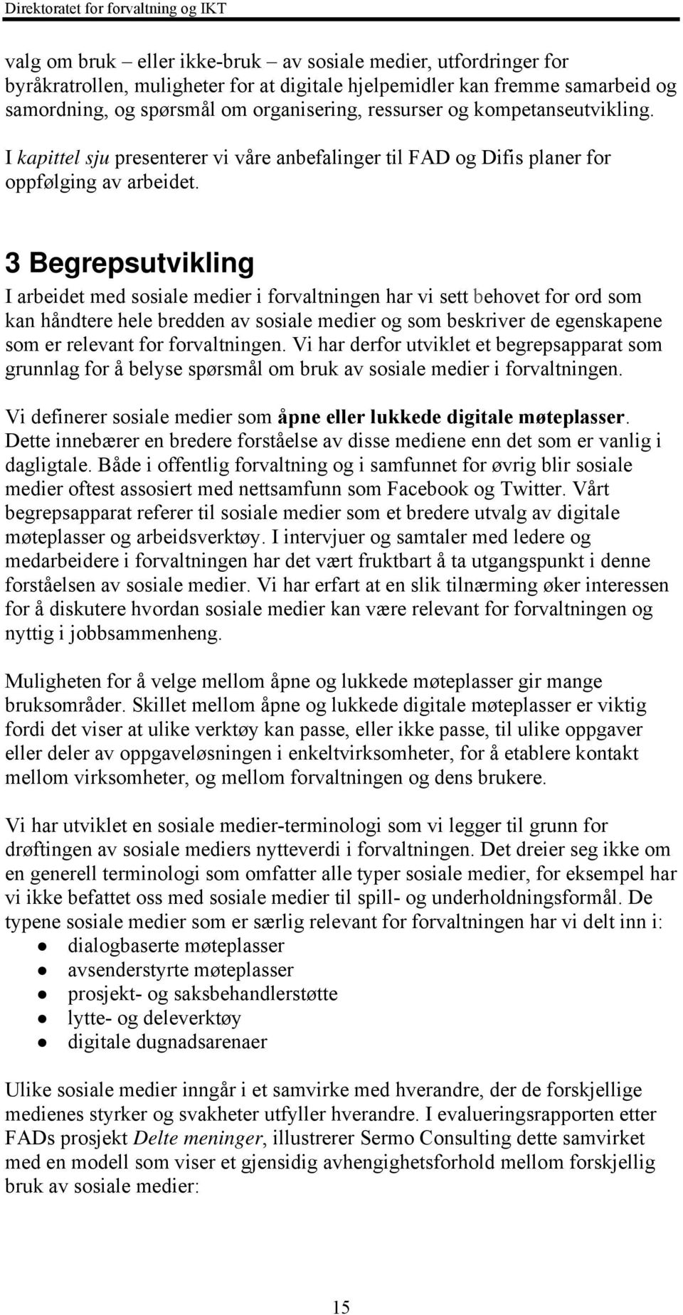 3 Begrepsutvikling I arbeidet med sosiale medier i forvaltningen har vi sett behovet for ord som kan håndtere hele bredden av sosiale medier og som beskriver de egenskapene som er relevant for