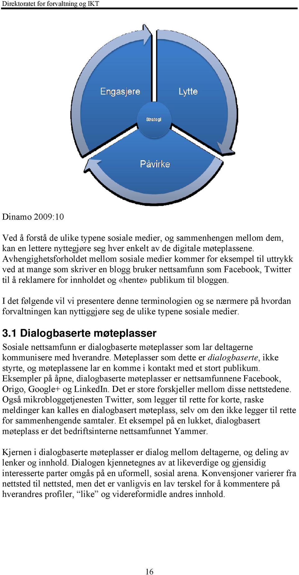 publikum til bloggen. I det følgende vil vi presentere denne terminologien og se nærmere på hvordan forvaltningen kan nyttiggjøre seg de ulike typene sosiale medier. 3.