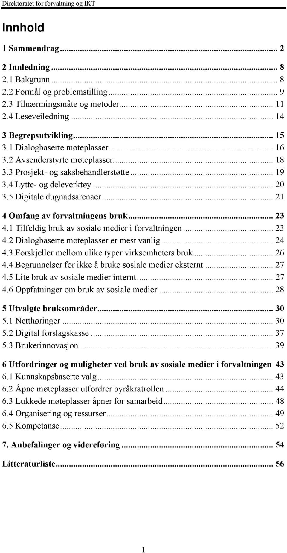 .. 21 4 Omfang av forvaltningens bruk... 23 4.1 Tilfeldig bruk av sosiale medier i forvaltningen... 23 4.2 Dialogbaserte møteplasser er mest vanlig... 24 4.