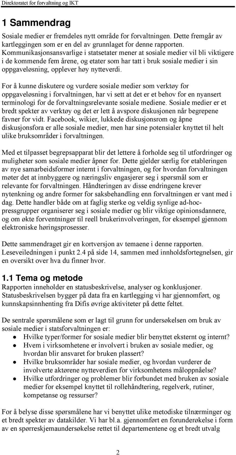 For å kunne diskutere og vurdere sosiale medier som verktøy for oppgaveløsning i forvaltningen, har vi sett at det er et behov for en nyansert terminologi for de forvaltningsrelevante sosiale mediene.