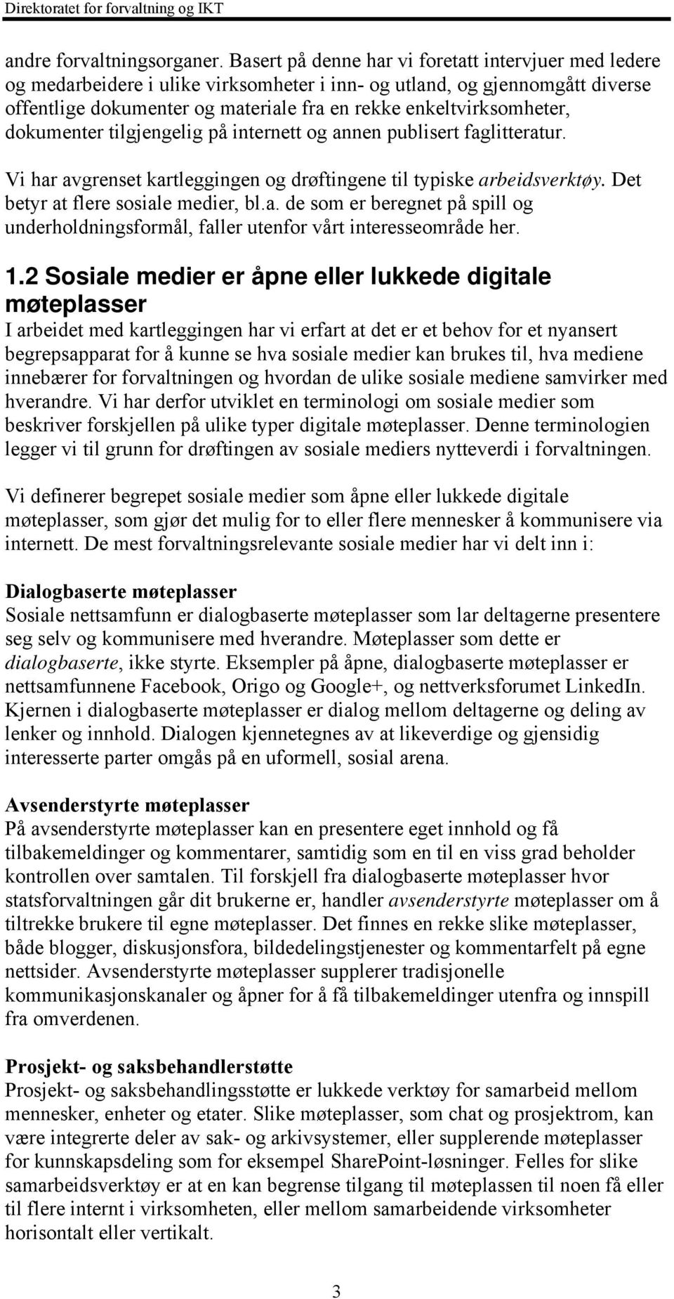 dokumenter tilgjengelig på internett og annen publisert faglitteratur. Vi har avgrenset kartleggingen og drøftingene til typiske arbeidsverktøy. Det betyr at flere sosiale medier, bl.a. de som er beregnet på spill og underholdningsformål, faller utenfor vårt interesseområde her.