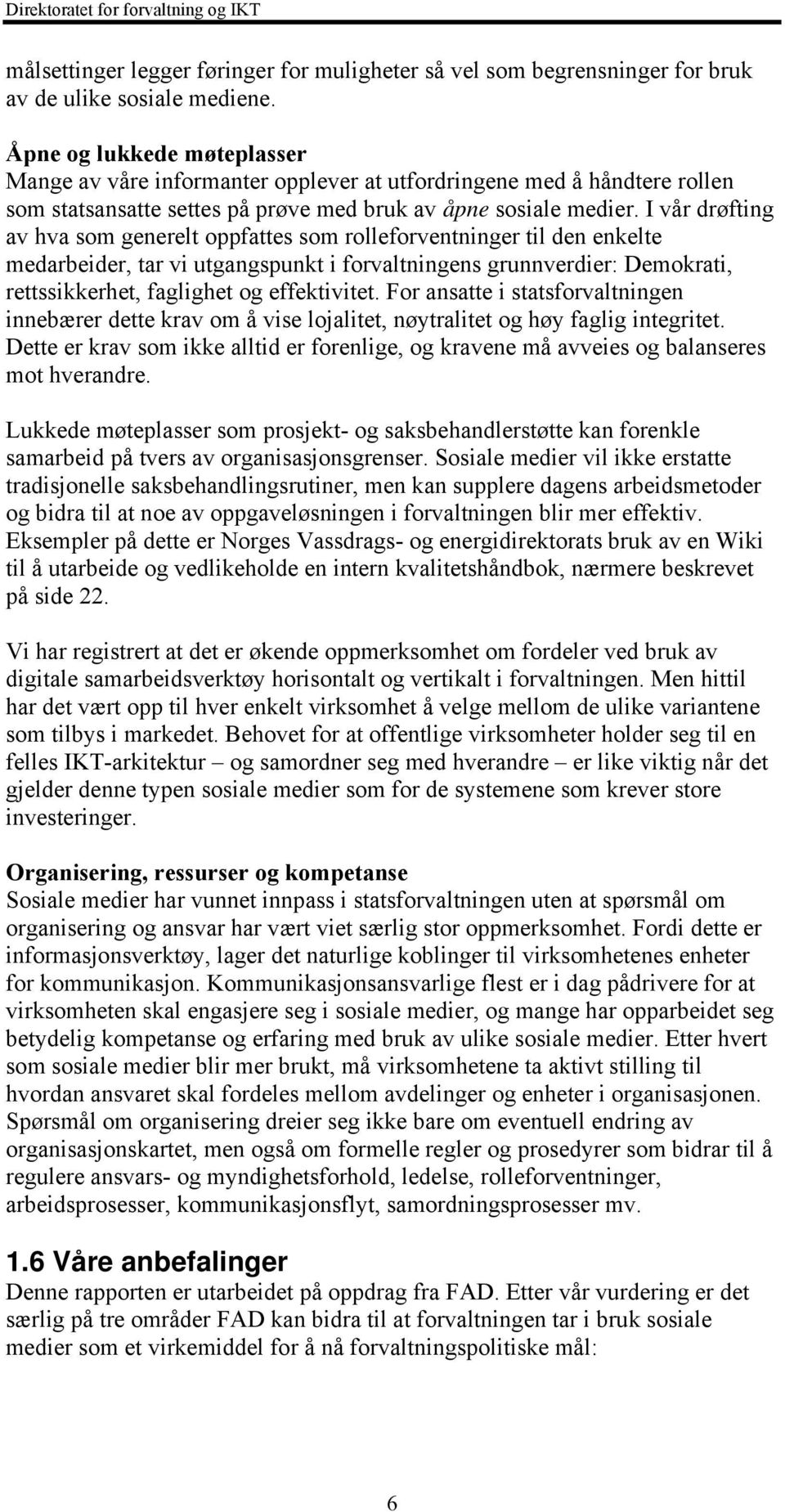 I vår drøfting av hva som generelt oppfattes som rolleforventninger til den enkelte medarbeider, tar vi utgangspunkt i forvaltningens grunnverdier: Demokrati, rettssikkerhet, faglighet og