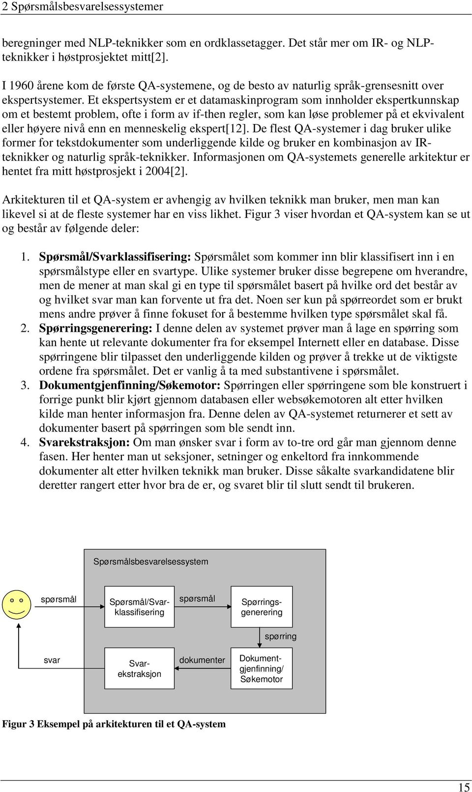 Et ekspertsystem er et datamaskinprogram som innholder ekspertkunnskap om et bestemt problem, ofte i form av if-then regler, som kan løse problemer på et ekvivalent eller høyere nivå enn en