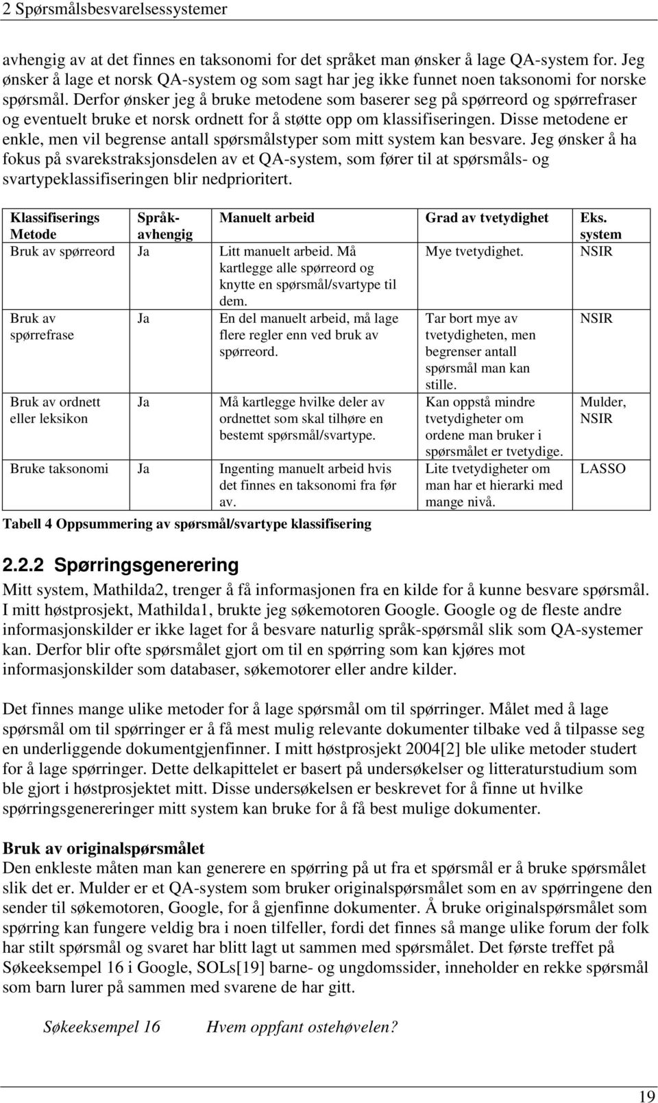 Derfor ønsker jeg å bruke metodene som baserer seg på spørreord og spørrefraser og eventuelt bruke et norsk ordnett for å støtte opp om klassifiseringen.