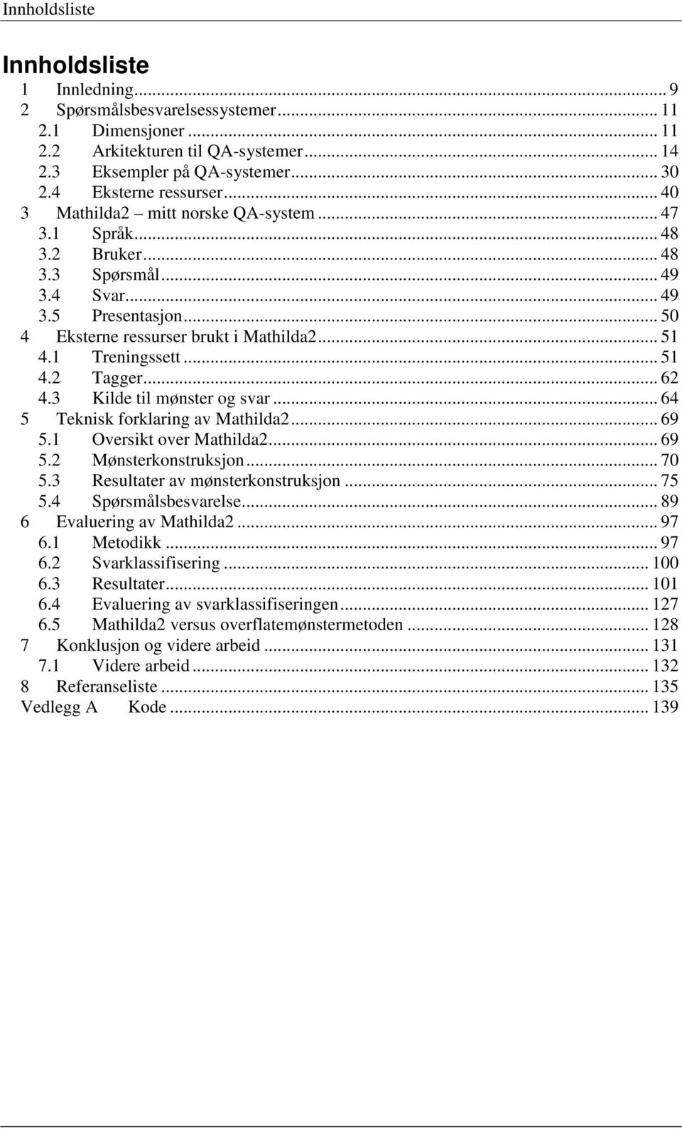 .. 51 4.1 Treningssett... 51 4.2 Tagger... 62 4.3 Kilde til mønster og svar... 64 5 Teknisk forklaring av Mathilda2... 69 5.1 Oversikt over Mathilda2... 69 5.2 Mønsterkonstruksjon... 70 5.