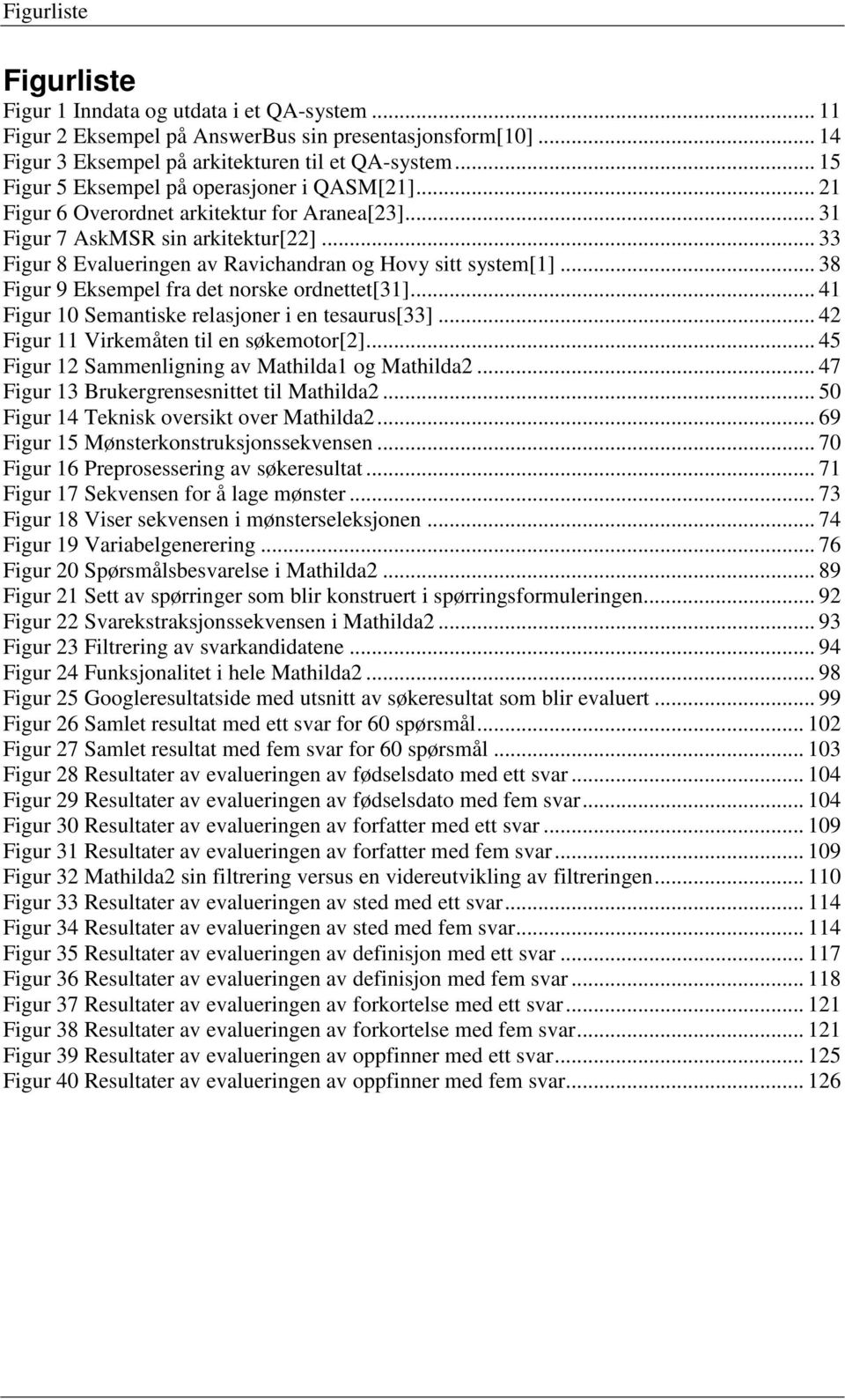 .. 33 Figur 8 Evalueringen av Ravichandran og Hovy sitt system[1]... 38 Figur 9 Eksempel fra det norske ordnettet[31]... 41 Figur 10 Semantiske relasjoner i en tesaurus[33].