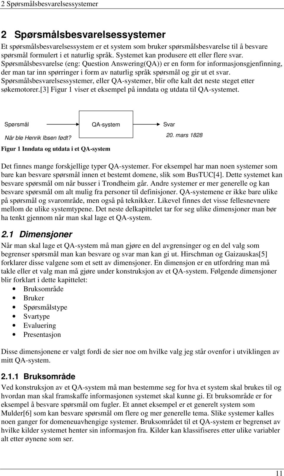 Spørsmålsbesvarelse (eng: Question Answering(QA)) er en form for informasjonsgjenfinning, der man tar inn spørringer i form av naturlig språk spørsmål og gir ut et svar.