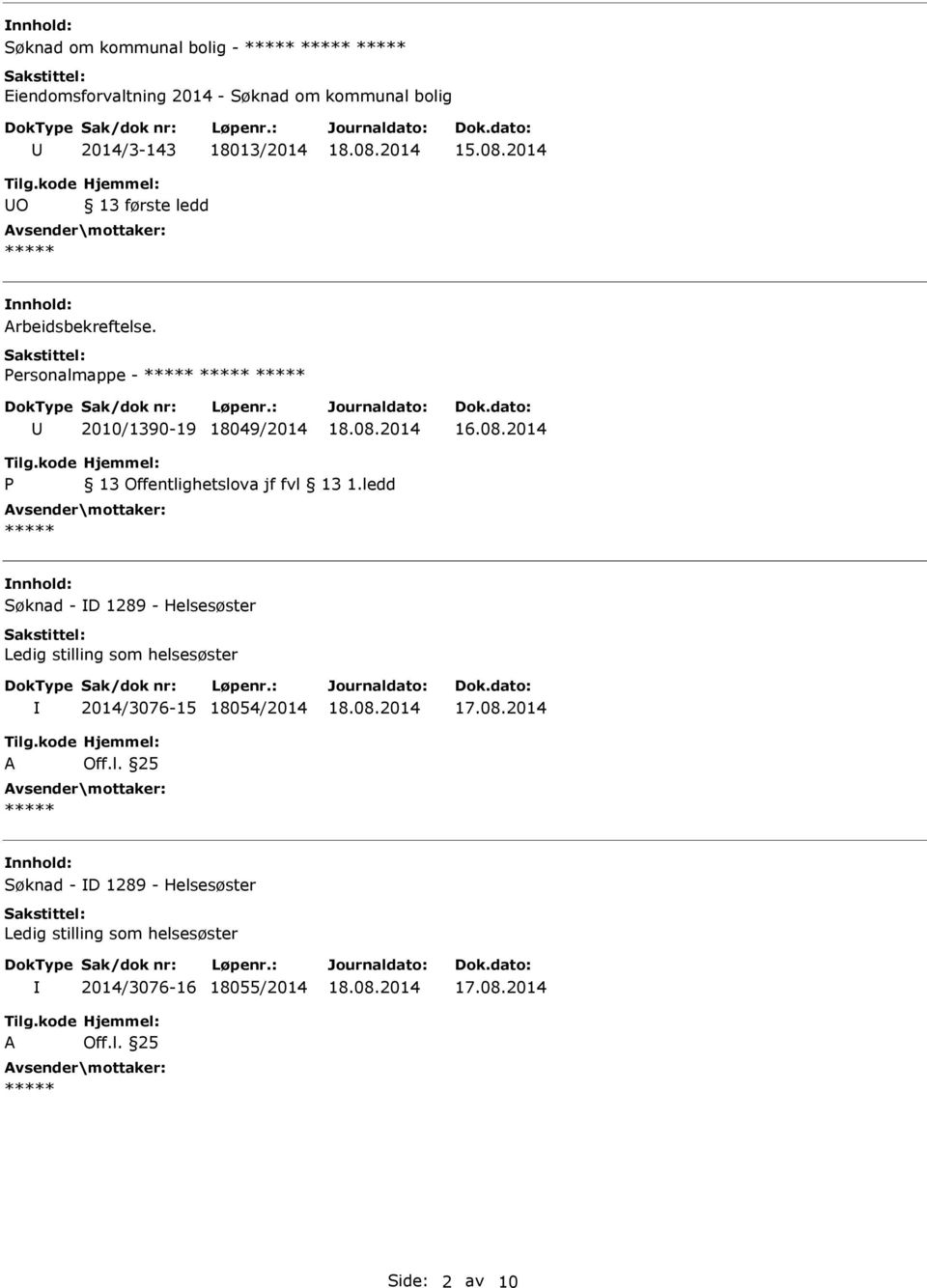 ledd nnhold: Søknad - D 1289 - Helsesøster Ledig stilling som helsesøster 2014/3076-15 18054/2014 17.08.2014 A Off.l. 25 nnhold: Søknad - D 1289 - Helsesøster Ledig stilling som helsesøster 2014/3076-16 18055/2014 17.