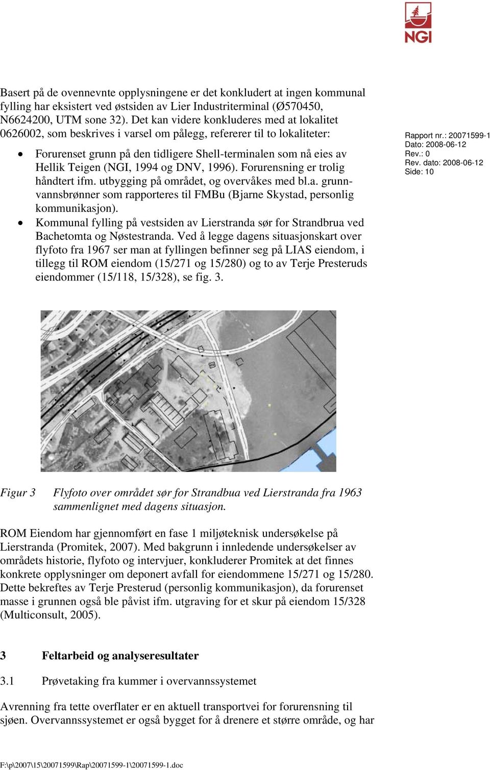 : 20071599-1 Dato: 2008-06-12 Forurenset grunn på den tidligere Shell-terminalen som nå eies av Hellik Teigen (NGI, 1994 og DNV, 1996). Forurensning er trolig håndtert ifm.