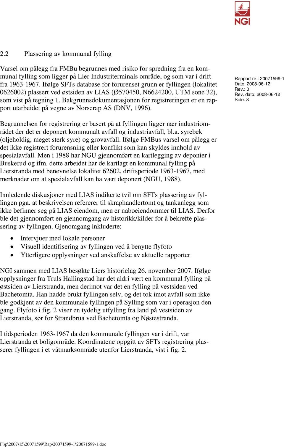 Bakgrunnsdokumentasjonen for registreringen er en rapport utarbeidet på vegne av Norscrap AS (DNV, 1996). Rapport nr.: 20071599-1 Dato: 2008-06-12 Rev.: 0 Rev.