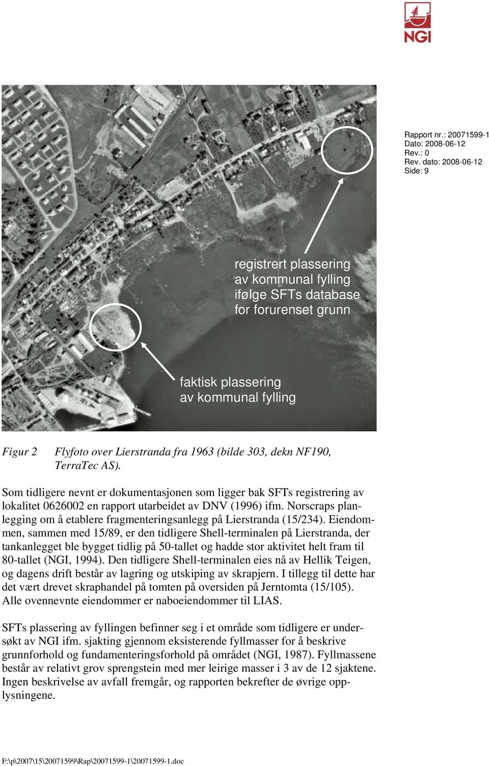 303, dekn NF190, TerraTec AS). Som tidligere nevnt er dokumentasjonen som ligger bak SFTs registrering av lokalitet 0626002 en rapport utarbeidet av DNV (1996) ifm.