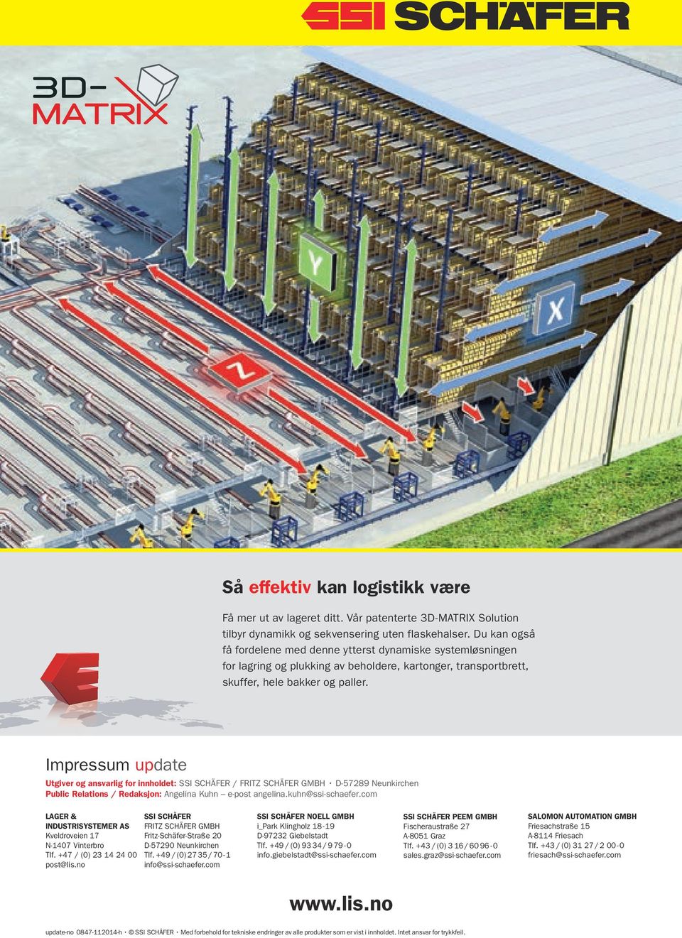 Impressum update Utgiver og ansvarlig for innholdet: SSI SCHÄFER / FRITZ SCHÄFER GMBH D-57289 Neunkirchen Public Relations / Redaksjon: Angelina Kuhn e-post angelina.kuhn@ssi-schaefer.