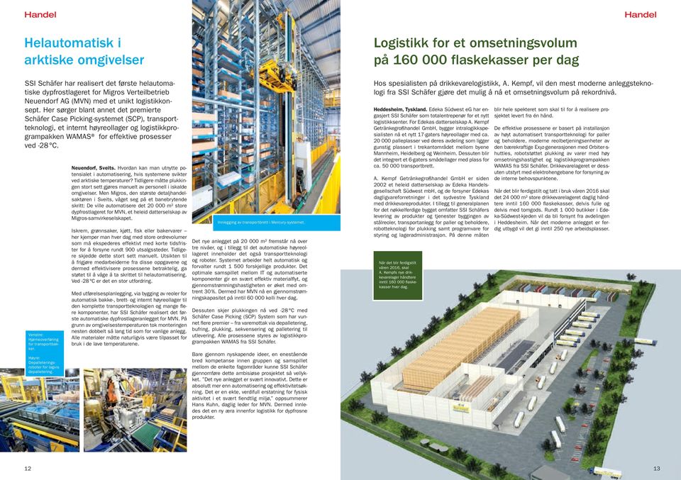 Her sørger blant annet det premierte Schäfer Case Picking-systemet (SCP), transportteknologi, et internt høyreollager og logistikkprogrampakken WAMAS for effektive prosesser ved -28 C.