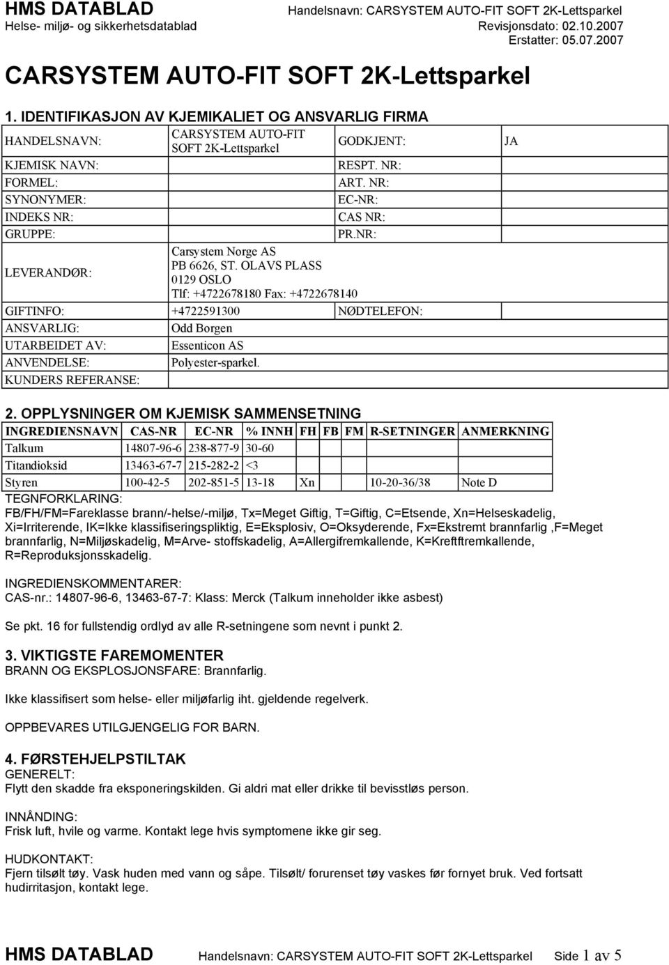 NR: SYNONYMER: EC-NR: INDEKS NR: CAS NR: GRUPPE: PR.NR: Carsystem Norge AS LEVERANDØR: PB 6626, ST.
