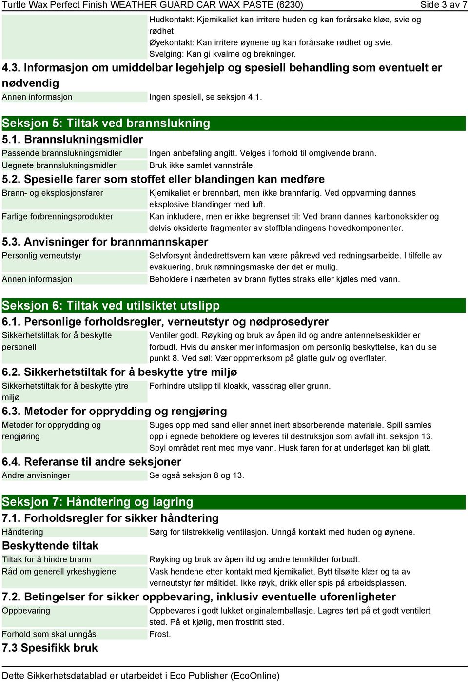 Informasjon om umiddelbar legehjelp og spesiell behandling som eventuelt er nødvendig Annen informasjon Ingen spesiell, se seksjon 4.1.