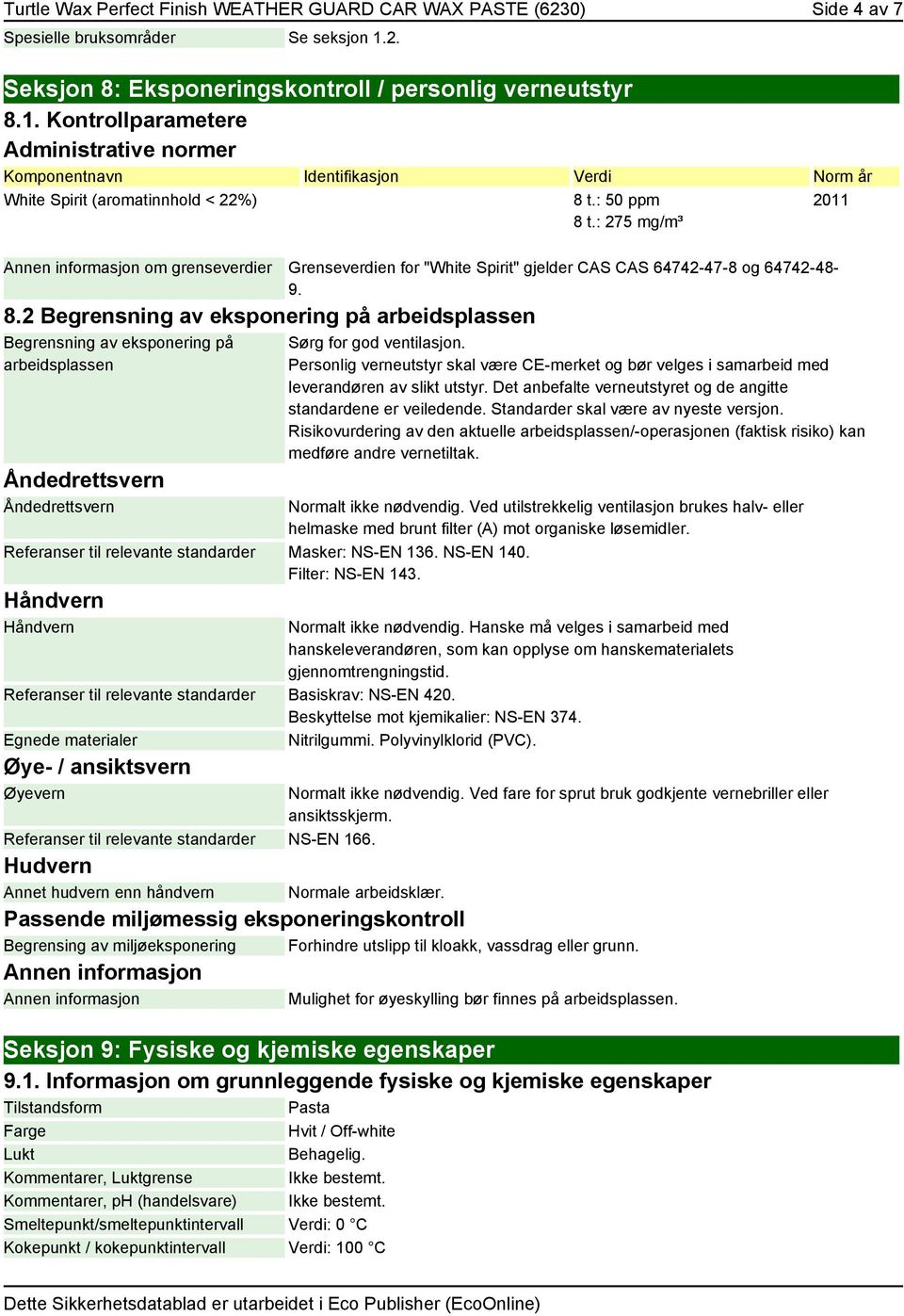 : 275 mg/m³ Annen informasjon om grenseverdier Grenseverdien for "White Spirit" gjelder CAS CAS 64742-47-8 og 64742-48- 9. 8.