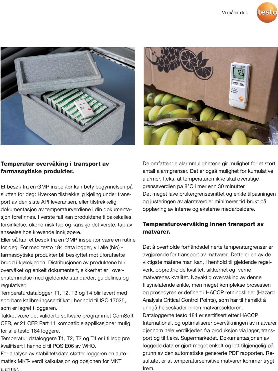 temperaturverdiene i din dokumentasjon forefinnes. I verste fall kan produktene tilbakekalles, forsinkelse, økonomisk tap og kanskje det verste, tap av anseelse hos krevende innkjøpere.