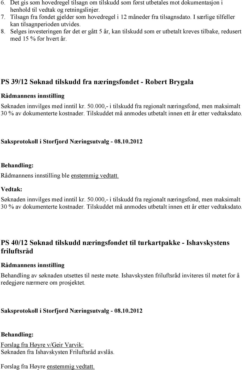 PS 39/12 Søknad tilskudd fra næringsfondet - Robert Brygala Søknaden innvilges med inntil kr. 50.000,- i tilskudd fra regionalt næringsfond, men maksimalt 30 % av dokumenterte kostnader.