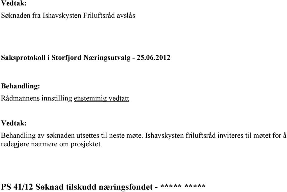 2012 enstemmig vedtatt Behandling av søknaden utsettes til neste møte.