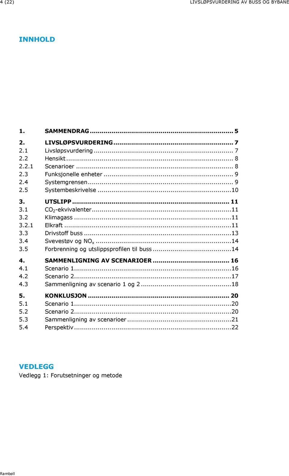 4 Svevestøv og NO x... 14 3.5 Forbrenning og utslippsprofilen til buss... 14 4. SAMMENLIGNING AV SCENARIOER... 16 4.1 Scenario 1... 16 4.2 Scenario 2... 17 4.