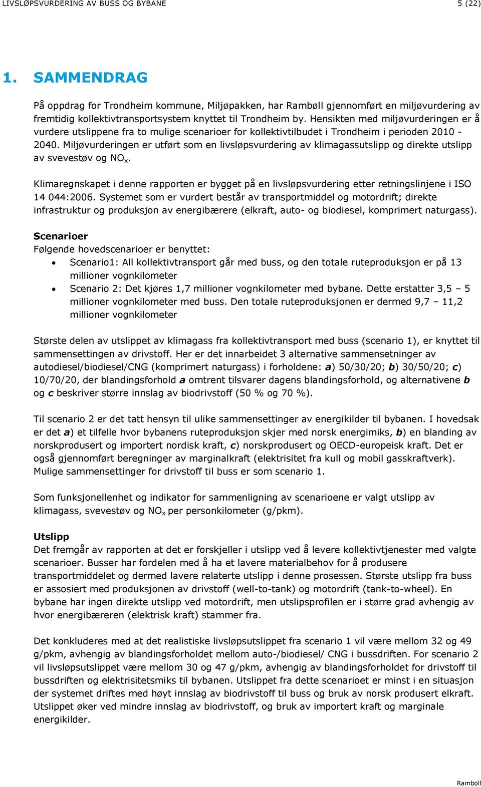 Hensikten med miljøvurderingen er å vurdere utslippene fra to mulige scenarioer for kollektivtilbudet i Trondheim i perioden 2010-2040.