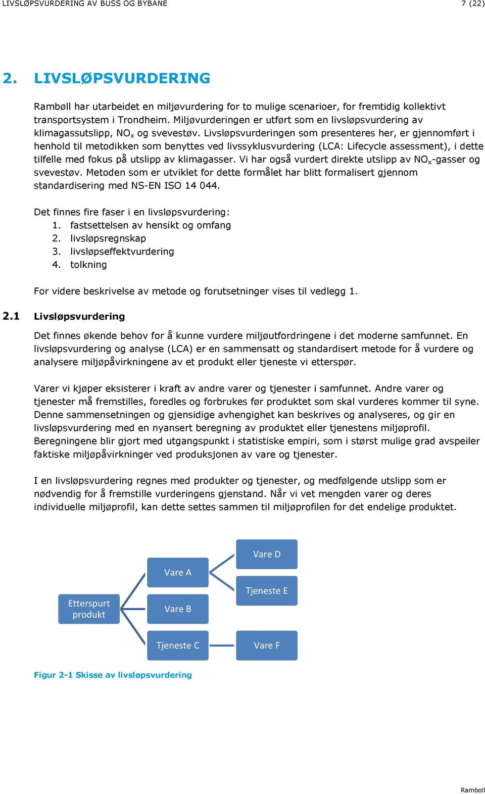 Livsløpsvurderingen som presenteres her, er gjennomført i henhold til metodikken som benyttes ved livssyklusvurdering (LCA: Lifecycle assessment), i dette tilfelle med fokus på utslipp av klimagasser.