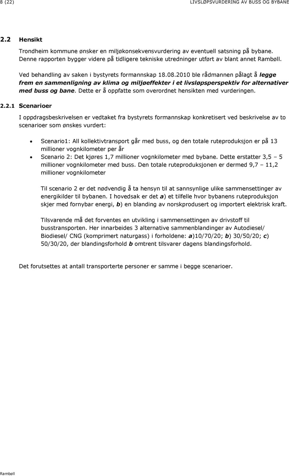 2010 ble rådmannen pålagt å legge frem en sammenligning av klima og miljøeffekter i et livsløpsperspektiv for alternativer med buss og bane.