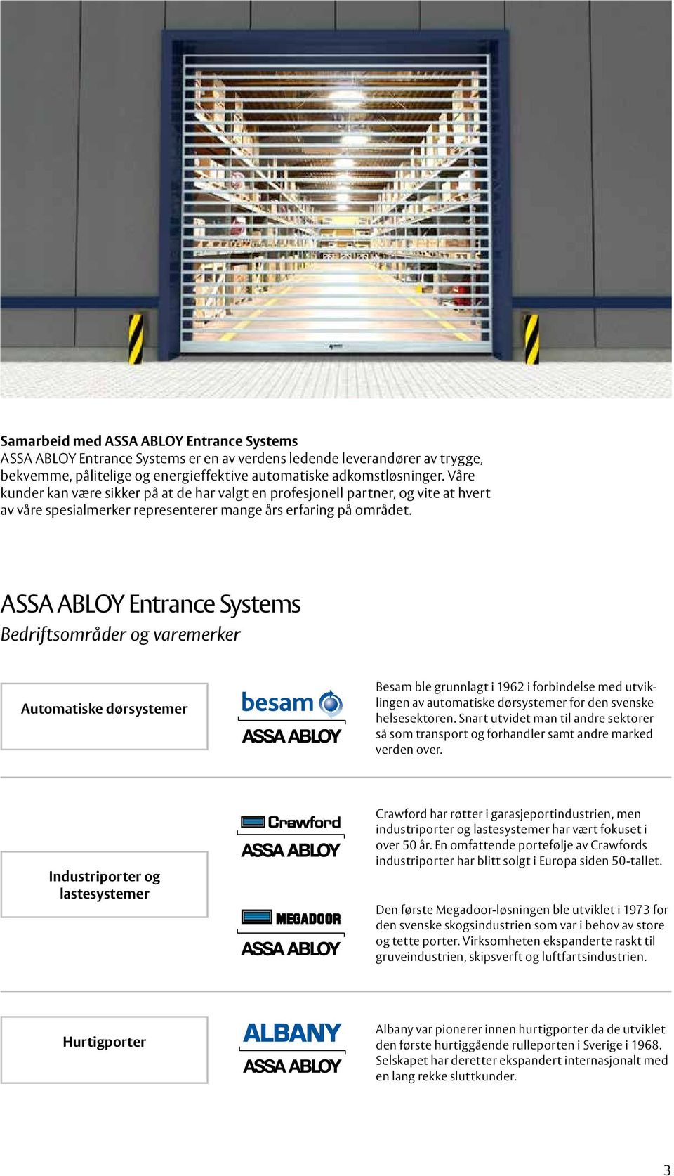 ASSA ABLOY Entrance Systems Bedriftsområder og varemerker Automatiske dørsystemer Besam ble grunnlagt i 1962 i forbindelse med utviklingen av automatiske dørsystemer for den svenske helsesektoren.