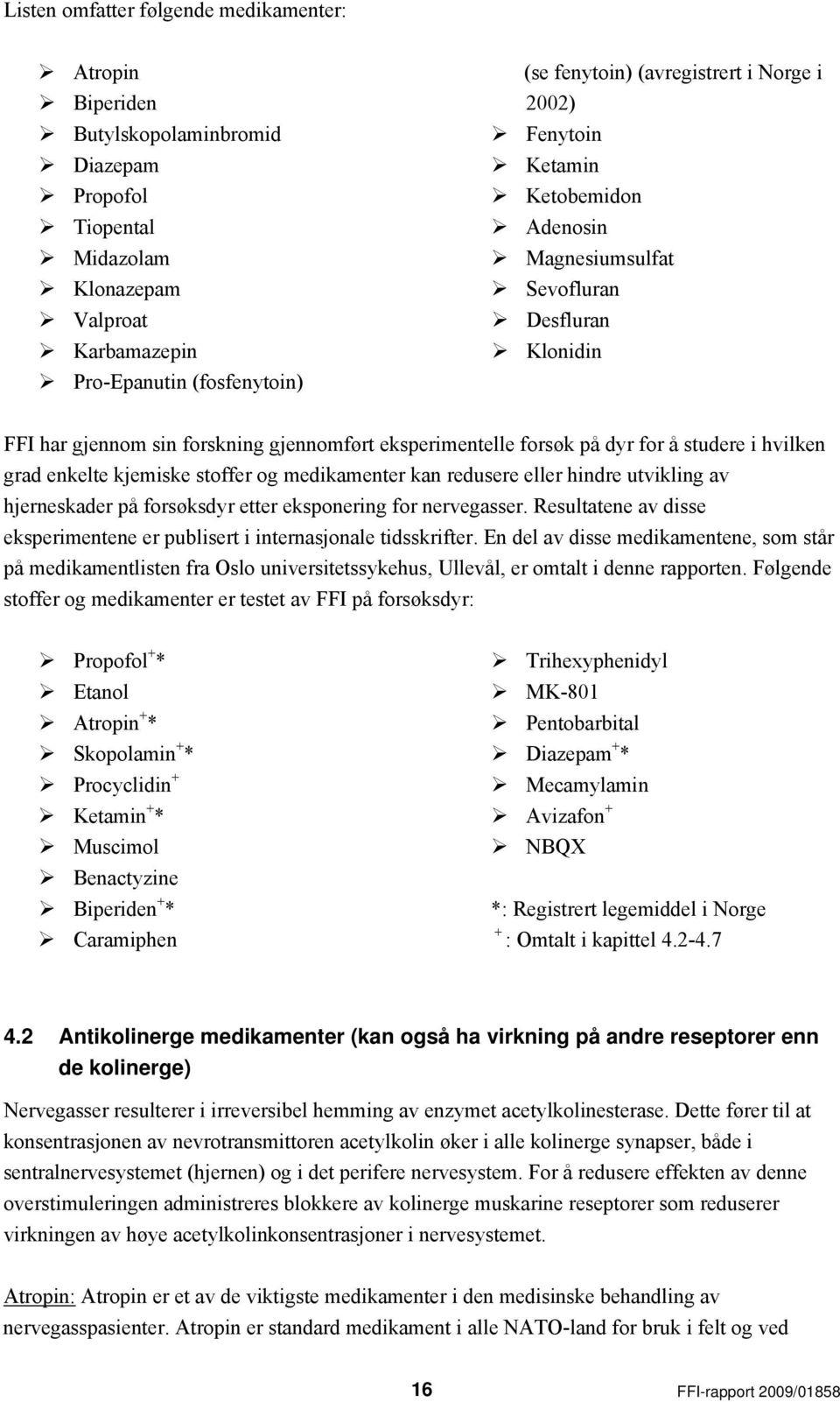 i hvilken grad enkelte kjemiske stoffer og medikamenter kan redusere eller hindre utvikling av hjerneskader på forsøksdyr etter eksponering for nervegasser.