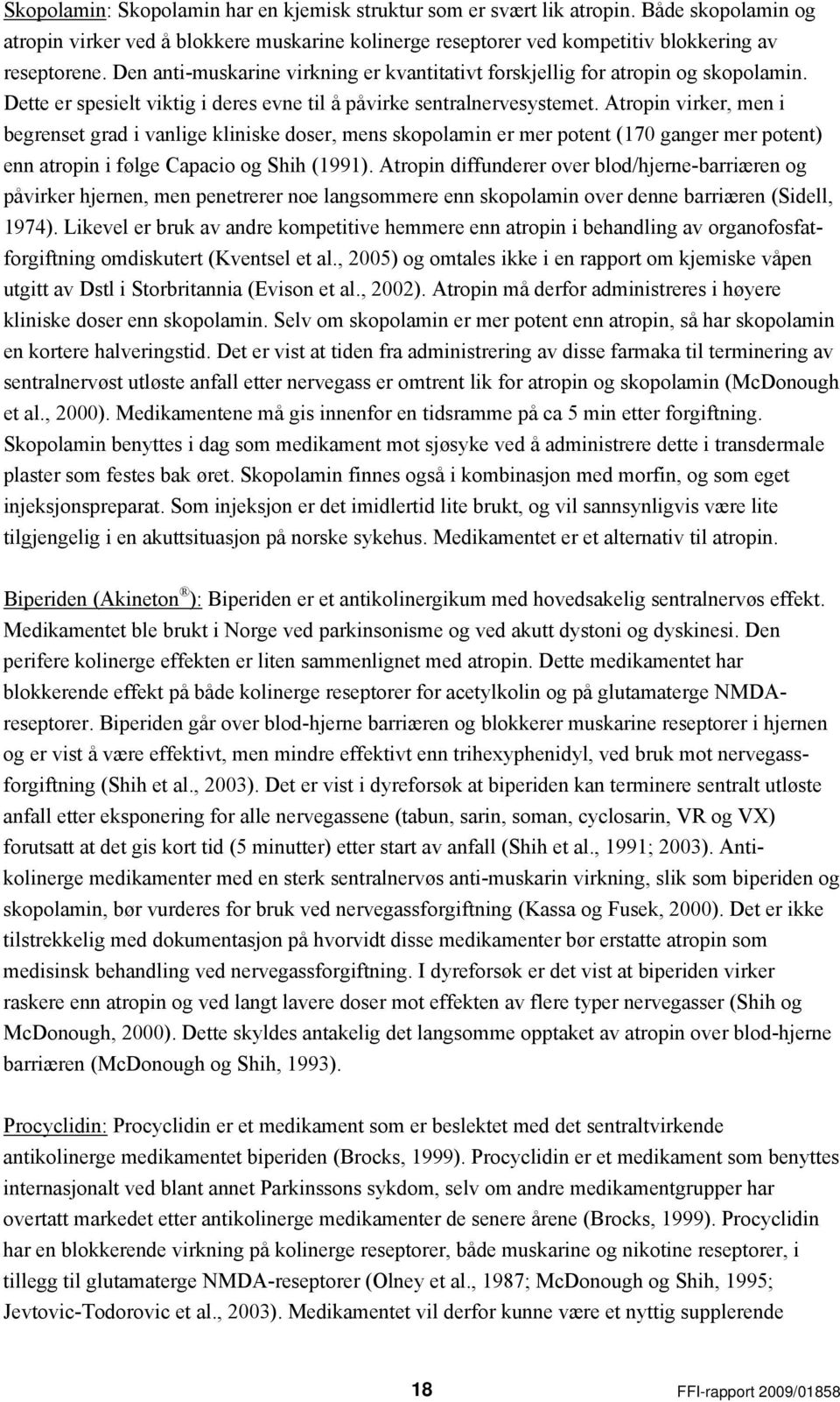 Atropin virker, men i begrenset grad i vanlige kliniske doser, mens skopolamin er mer potent (170 ganger mer potent) enn atropin i følge Capacio og Shih (1991).