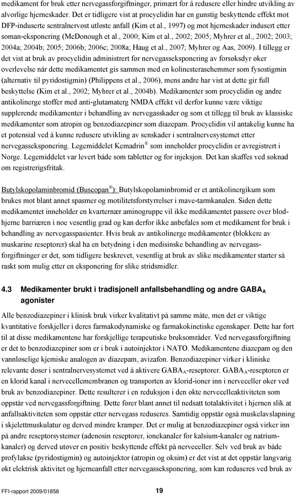 , 1997) og mot hjerneskader indusert etter soman-eksponering (McDonough et al., 2000; Kim et al., 2002; 2005; Myhrer et al., 2002; 2003; 2004a; 2004b; 2005; 2006b; 2006c; 2008a; Haug et al.