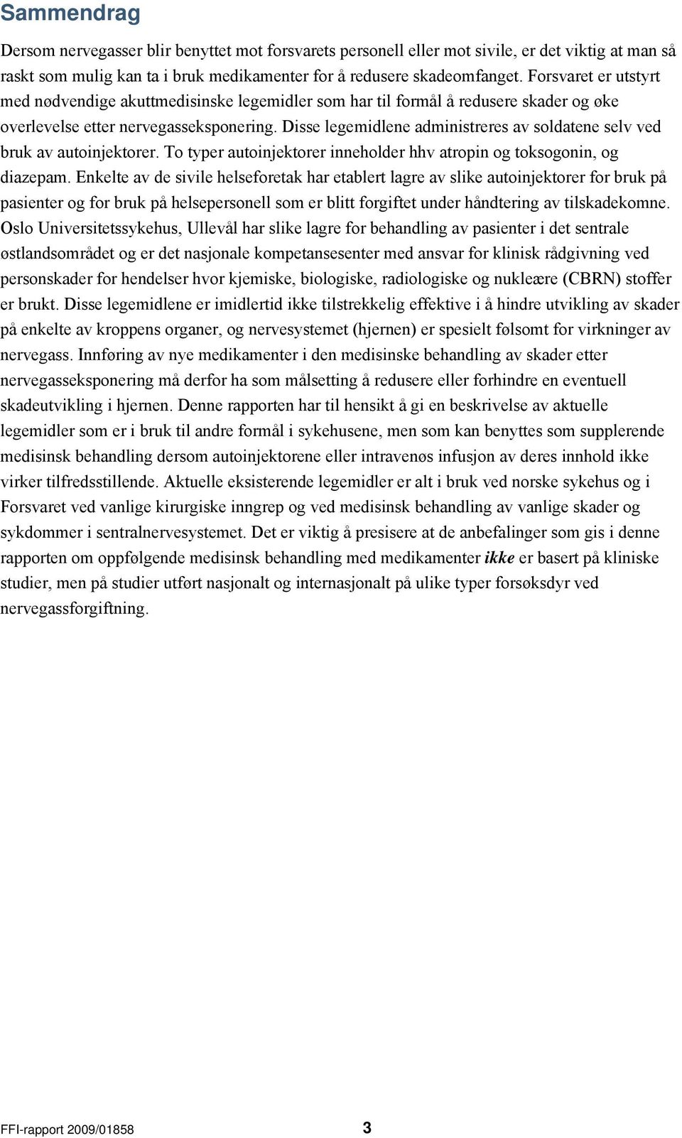 Disse legemidlene administreres av soldatene selv ved bruk av autoinjektorer. To typer autoinjektorer inneholder hhv atropin og toksogonin, og diazepam.