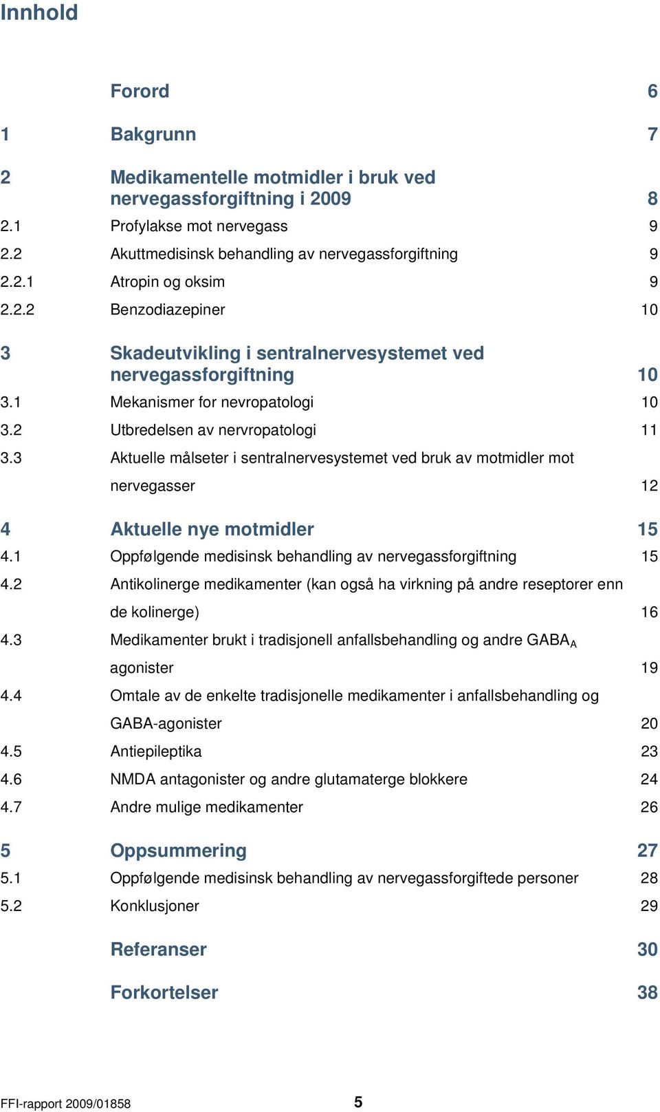 3 Aktuelle målseter i sentralnervesystemet ved bruk av motmidler mot nervegasser 12 4 Aktuelle nye motmidler 15 4.1 Oppfølgende medisinsk behandling av nervegassforgiftning 15 4.