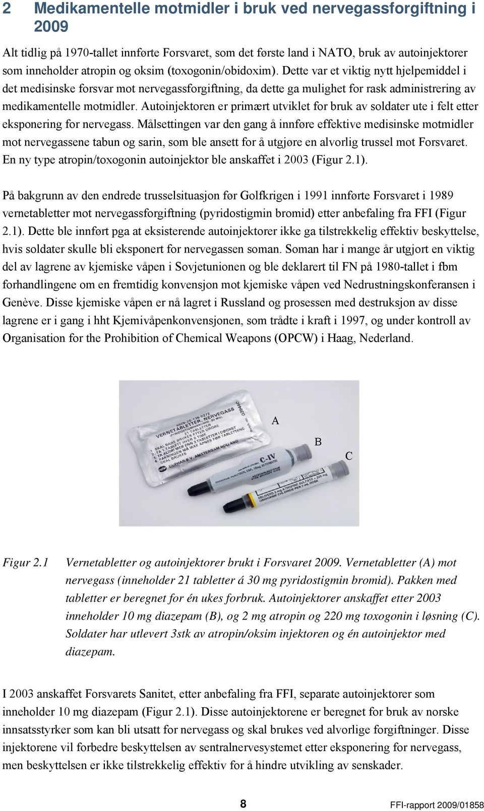 Autoinjektoren er primært utviklet for bruk av soldater ute i felt etter eksponering for nervegass.